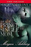 The Prince and the Single Mom (Magic and Love #1) by Morgan Ashbury