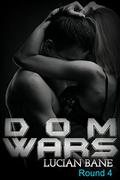 Dom Wars: Round Four by Lucian Bane