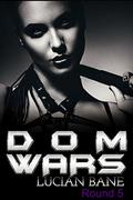 Dom Wars: Round Five by Lucian Bane