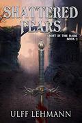 Shattered Fears (Light in the Dark #3) by Ulff Lehmann