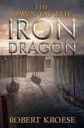 The Dawn of the Iron Dragon by Robert Kroese