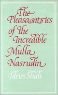 The Pleasantries of the Incredible Mulla Nasrudin by Idries Shah