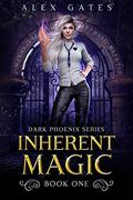 Inherent Magic: An Urban Fantasy Novel  (Dark Phoenix Book 1) by Alex Gates