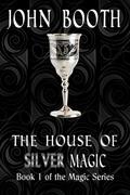 House of Silver Magic (Magic #1) by John Booth