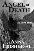 Angel of Death:  A Love Story (Children of the Fallen #1) by Anna Erishkigal