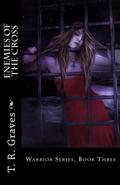 Enemies of the Cross (Warrior #3) by T.R. Graves