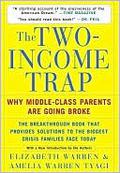 The Two Income Trap: Why Middle-Class Mothers and Fathers Are Going Broke by Elizabeth Warren