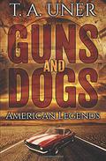 Guns and Dogs (American Legends #1) by T.A. Uner