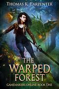 The Warped Forest (A Hundred Halls: Gamemakers Online #1) by Thomas K. Carpenter