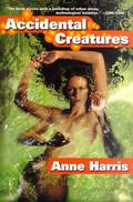 Accidental Creatures by Anne Harris