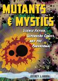 Mutants and Mystics: Science Fiction, Superhero Comics, and the Paranormal by Jeffrey J. Kripal