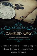 Gambled Away: A Historical Romance Anthology by Joanna Bourne