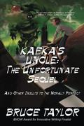 Kafka s Uncle: The Unfortunate Sequel: And Other Insults to the Morally Perfect by Bruce Taylor