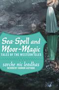 Sea-Spell and Moor-Magic: Tales of the Western Isles by Sorche Nic Leodhas