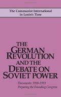 The German Revolution and the Debate on Soviet Power: Documents, 1918-1919; Preparing the Founding Congress by John Riddell
