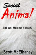 Social Animal: The Ani Maxima Files #9 (The Ani Maxima Files #9) by Scott McElhaney