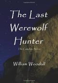 The Last Werewolf Hunter (The Last Werewolf Hunter #1-3) by William Woodall