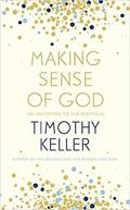 Making Sense of God: An Invitation to the Sceptical by Timothy J. Keller