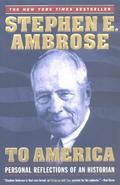 To America: Personal Reflections of an Historian by Stephen E. Ambrose