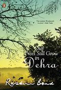 OUR TREES STILL GROW IN DEHRA by Ruskin Bond