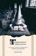 Don't Tell the Grown-Ups: The Subversive Power of Children's Literature by Alison Lurie