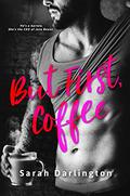 But First, Coffee (Love & Coffee #1) by Sarah Darlington