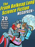 The Frank Belknap Long Science Fiction Megapack®: 20 Classic Science Fiction Tales by Frank Belknap Long