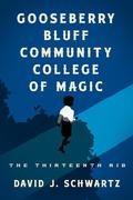Gooseberry Bluff Community College of Magic: The Thirteenth Rib by David J. Schwartz