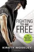 Fighting To Be Free (Fighting to Be Free #1) by Kirsty Moseley