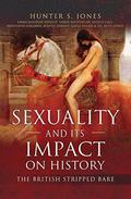 Sexuality and Its Impact on History: The British Stripped Bare by Hunter S. Jones