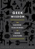 Geek Wisdom: The Sacred Teachings of Nerd Culture by Stephen H. Segal
