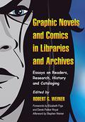 Graphic Novels and Comics in Libraries and Archives: Essays on Readers, Research, History and Cataloging by Stephen Weiner