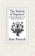 The Rebirth  of Rapunzel: A Mythic Biography of the Maiden in the Tower by Kate Forsyth