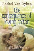 The Consequence of Loving Colton by Rachel Van Dyken