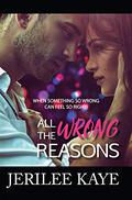 All the Wrong Reasons by Jerilee Kaye