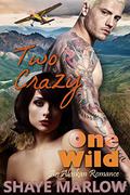 Two Crazy, One Wild (Alaskan Romance #4) by Shaye Marlow