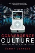 Convergence Culture: Where Old and New Media Collide by Henry Jenkins