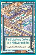 Participatory Culture in a Networked Era: A Conversation on Youth, Learning, Commerce, and Politics by Henry Jenkins