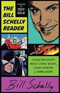 The Bill Schelly Reader: Collected Essays about Comic Books, Comic Fandom & James Bond by Jeff Gelb