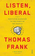 Listen, Liberal: Or, What Ever Happened to the Party of the People by Thomas Frank
