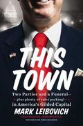 This Town: Two Parties and a Funeral-Plus, Plenty of Valet Parking!-in America’s Gilded Cap ital by Joe Barrett