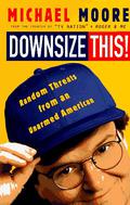 Downsize This! Random Threats from an Unarmed American by Michael Moore