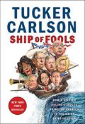 Ship of Fools: How a Selfish Ruling Class Is Bringing America to the Brink of Revolution by Tucker Carlson