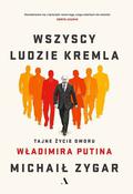 All the Kremlin's Men: Inside the Court of Vladimir Putin by Mikhail Zygar, Michał Zygar