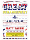 The Great Derangement: A Terrifying True Story of War, Politics, and Religion at the Twilight of the American Empire by Matt Taibbi