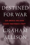 Destined for War: Can America and China Escape Thucydides's Trap? by Graham Allison