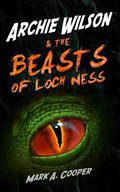 Archie Wilson & The Beasts of Loch Ness  (Volume 1) by Mark A. Cooper