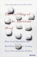The Coddling of the American Mind: How Good Intentions and Bad Ideas Are Setting Up a Generation for Failure by Jonathan Haidt, Greg Lukianoff