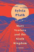 Mary Ventura and the Ninth Kingdom by Sylvia Plath