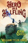 Hero in a Halfling (Epik Fantasy #1) by William Tyler Davis